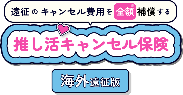 遠征のキャンセル費用を全額保証する 推し活キャンセル保険 海外遠征版